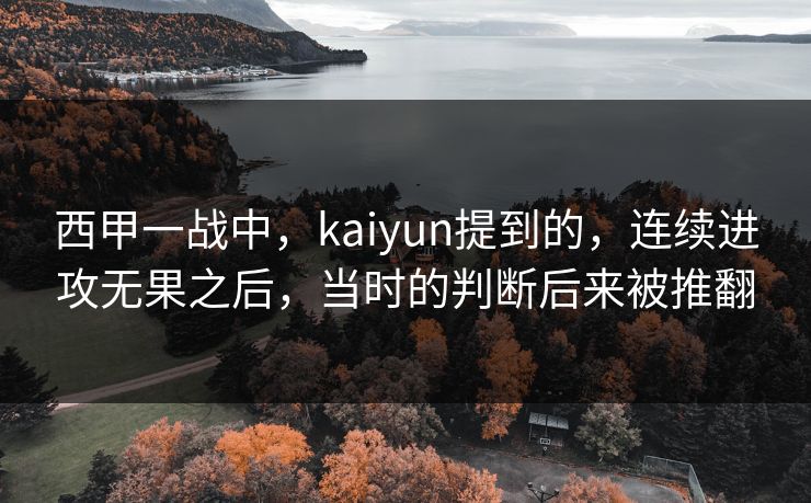 西甲一战中，kaiyun提到的，连续进攻无果之后，当时的判断后来被推翻