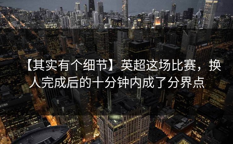 【其实有个细节】英超这场比赛，换人完成后的十分钟内成了分界点