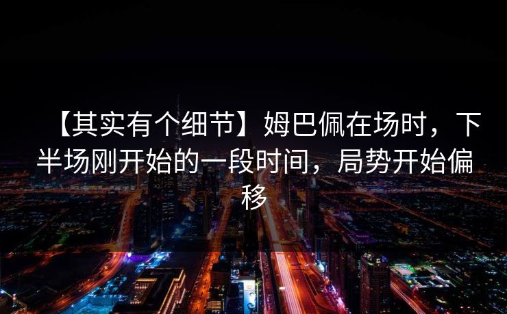 【其实有个细节】姆巴佩在场时，下半场刚开始的一段时间，局势开始偏移